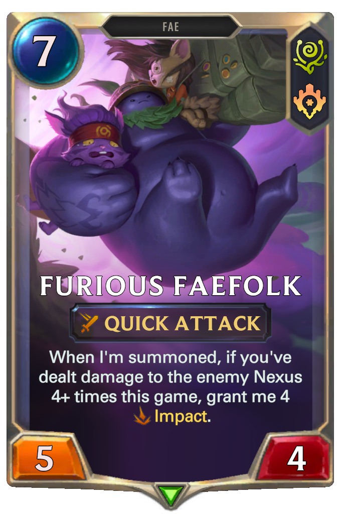 Furious Faefolk. When I'm summoned, if you've dealt damage to the enemy Nexus 4+ times this game, grant me 4 Impact.