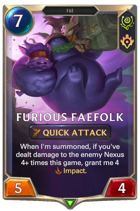 Furious Faefolk. When I'm summoned, if you've dealt damage to the enemy Nexus 4+ times this game, grant me 4 Impact.