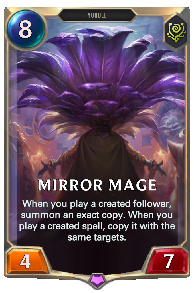 Mirror Mage. When you play a created follower, summon an exact copy. When you play a created spell, copy it with the same targets.