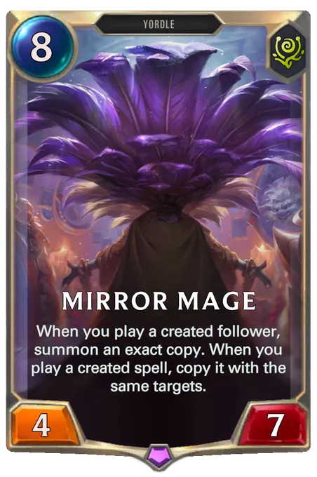Mirror Mage. When you play a created follower, summon an exact copy. When you play a created spell, copy it with the same targets.