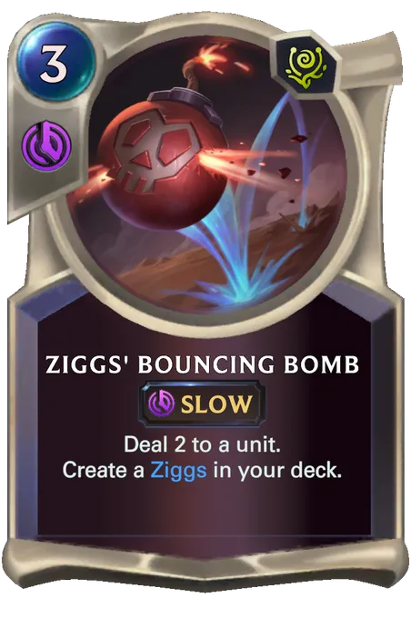 Ziggs' Bouncing Bomb. Deal 2 to a unit. Create a Ziggs in your deck.