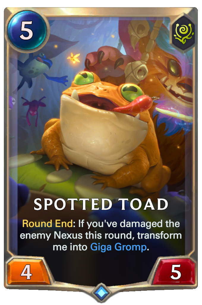 Spotted Toad. Round End: If you've damaged the enemy Nexus this round, transform me into Giga Gromp.