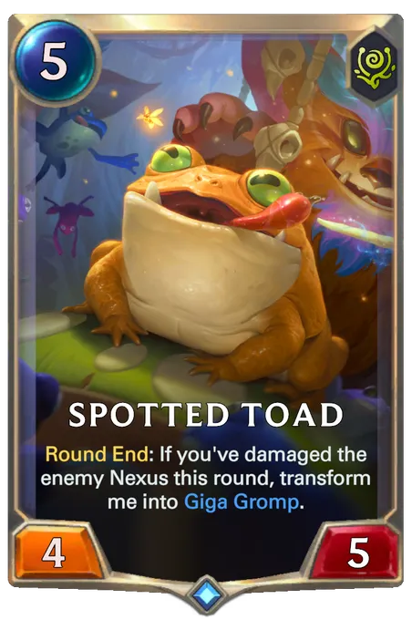 Spotted Toad. Round End: If you've damaged the enemy Nexus this round, transform me into Giga Gromp.