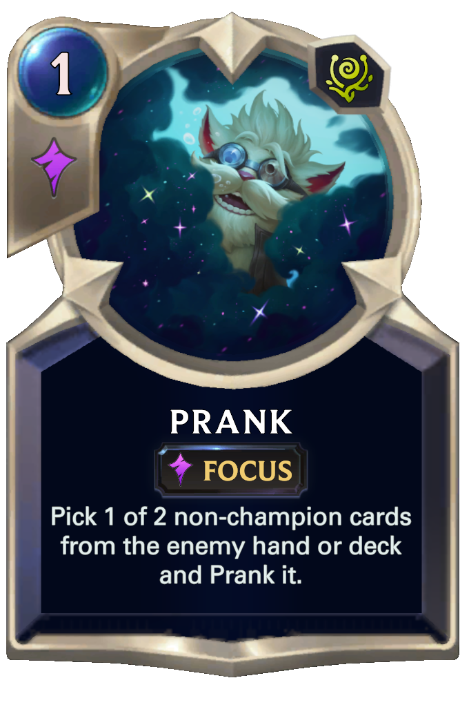 Prank. Pick 1 of 2 non-champion cards from the enemy hand or deck and Prank it.