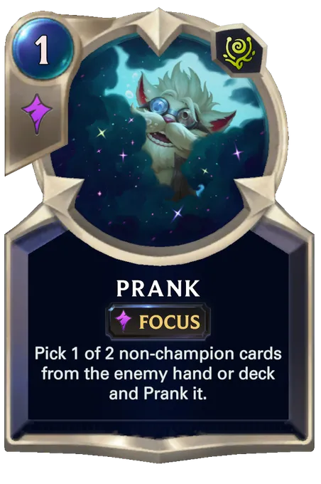 Prank. Pick 1 of 2 non-champion cards from the enemy hand or deck and Prank it.