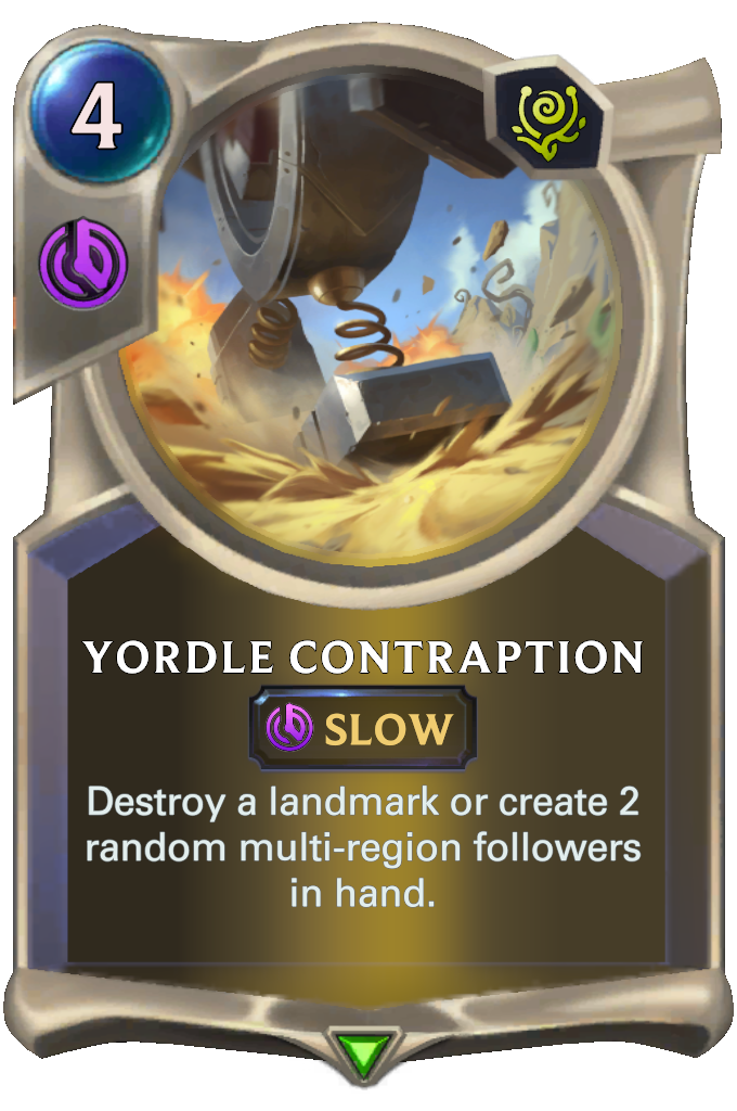 Yordle Contraption. Destroy a landmark or create 2 random multi-region followers in hand.