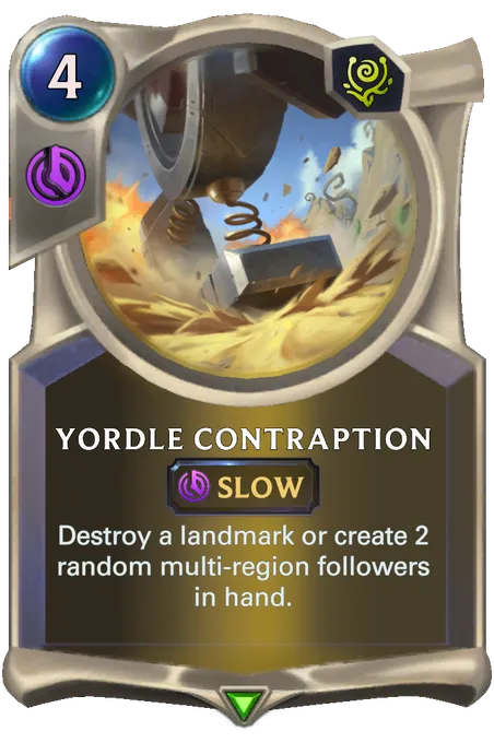 Yordle Contraption. Destroy a landmark or create 2 random multi-region followers in hand.
