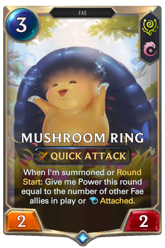 Mushroom Ring. When I'm summoned or Round Start: Give me Power this round equal to the number of other Fae allies in play or Attached.
