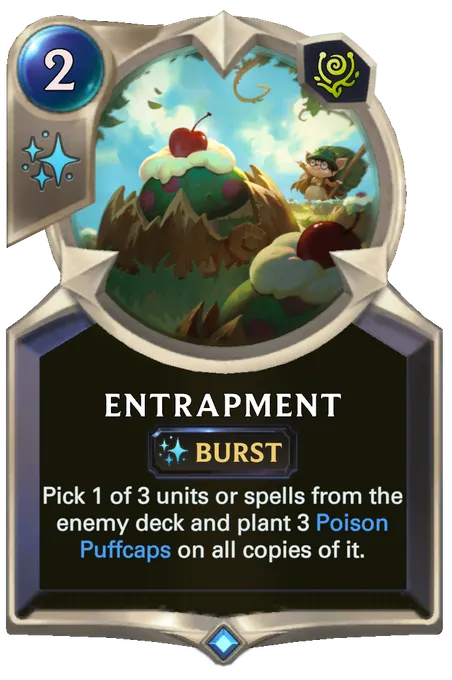 Entrapment. Pick 1 of 3 units or spells from the enemy deck and plant 3 Poison Puffcaps on all copies of it.
