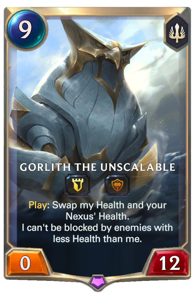 Gorlith the Unscalable. Play: Swap my Health and your Nexus' Health. I can't be blocked by enemies with less Health than me.