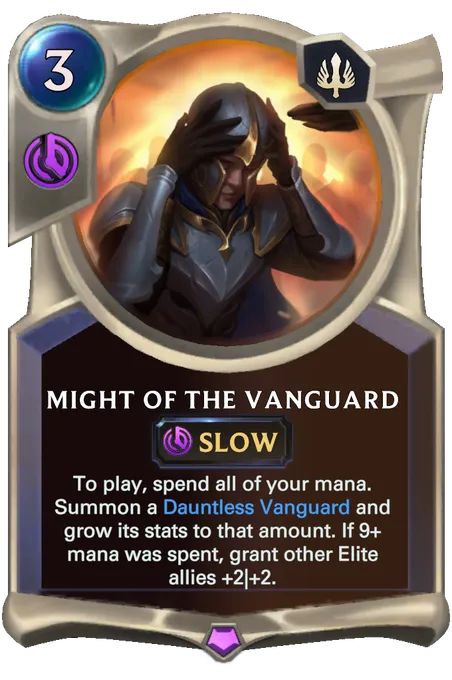Might of the Vanguard. To play, spend all of your mana. Summon a Dauntless Vanguard and grow its stats to that amount. If 9+ mana was spent, grant other Elite allies +2|+2.