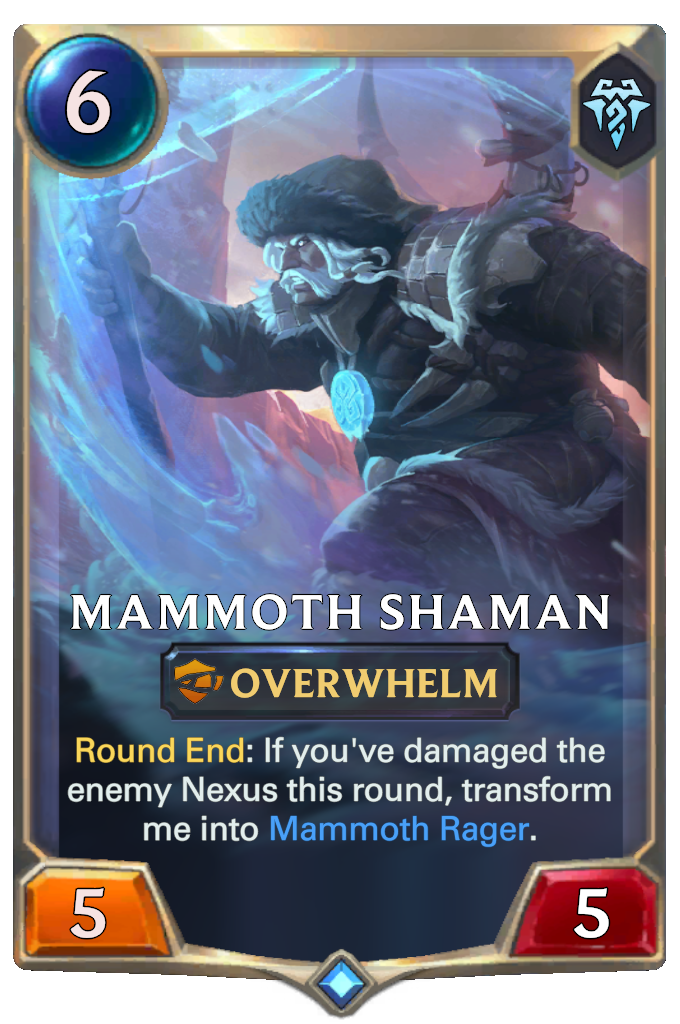 Mammoth Shaman. Round End: If you've damaged the enemy Nexus this round, transform me into Mammoth Rager.