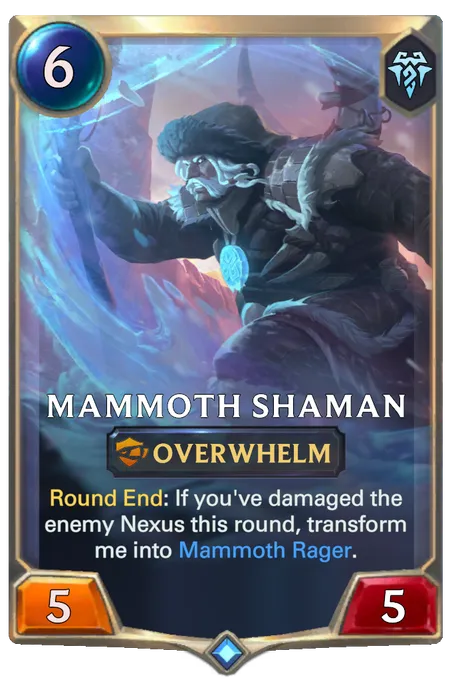 Mammoth Shaman. Round End: If you've damaged the enemy Nexus this round, transform me into Mammoth Rager.