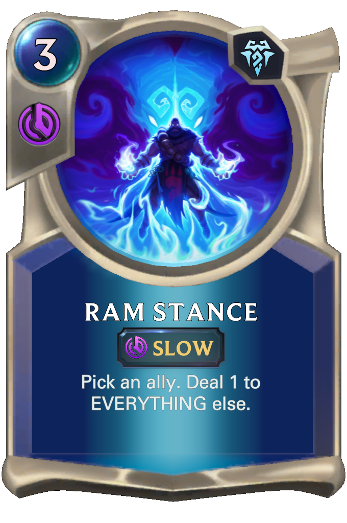 Ram Stance. Pick an ally. Deal 1 to EVERYTHING else.