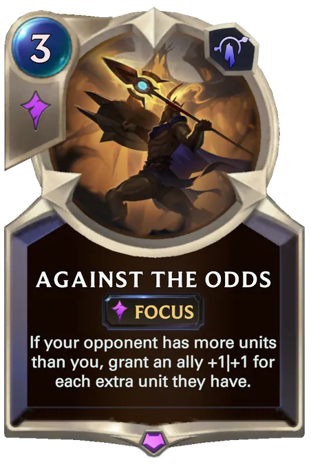 Against the Odds. If your opponent has more units than you, grant an ally +1|+1 for each extra unit they have.