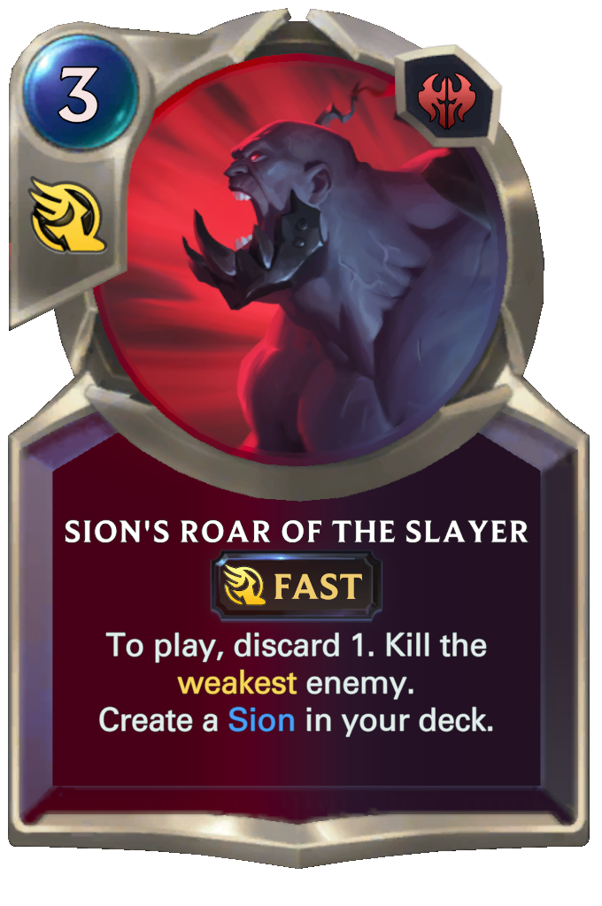 Sion's Roar of the Slayer. To play, discard 1. Kill the weakest enemy. Create a Sion in your deck.