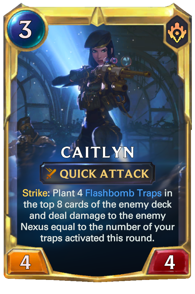 Caitlyn. Strike: Plant 4 Flashbomb Traps in the top 8 cards of the enemy deck and deal damage to the enemy Nexus equal to the number of your traps activated this round.