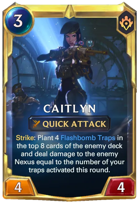 Caitlyn. Strike: Plant 4 Flashbomb Traps in the top 8 cards of the enemy deck and deal damage to the enemy Nexus equal to the number of your traps activated this round.