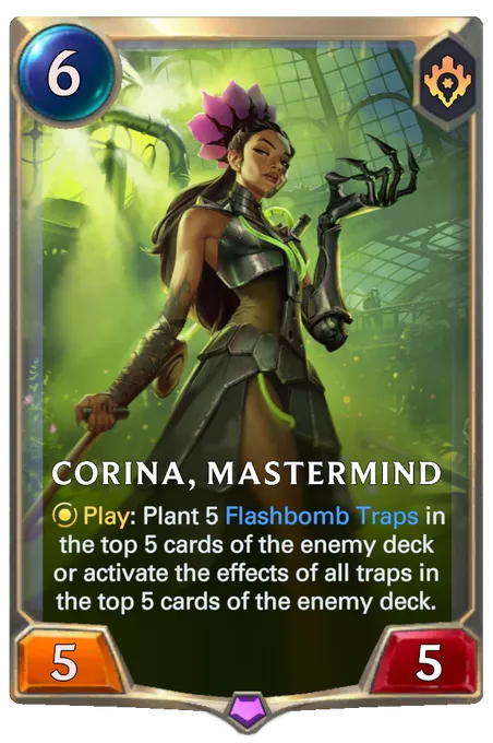Corina, Mastermind. Play: Plant 5 Flashbomb Traps in the top 5 cards of the enemy deck or activate the effects of all traps in the top 5 cards of the enemy deck.