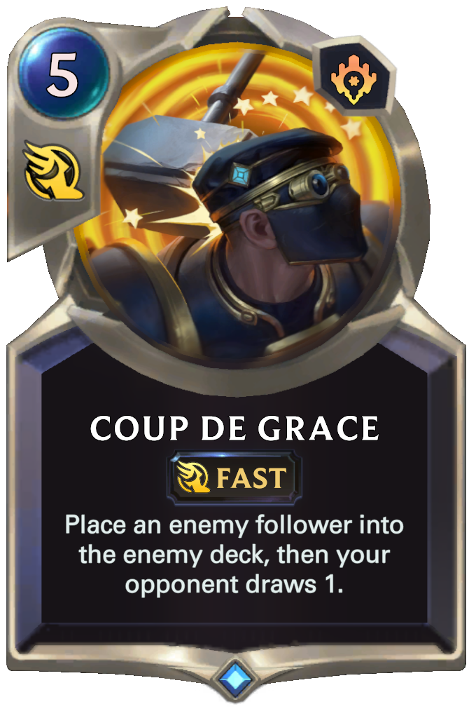 Coup de Grace. Place an enemy follower into the enemy deck, then your opponent draws 1.