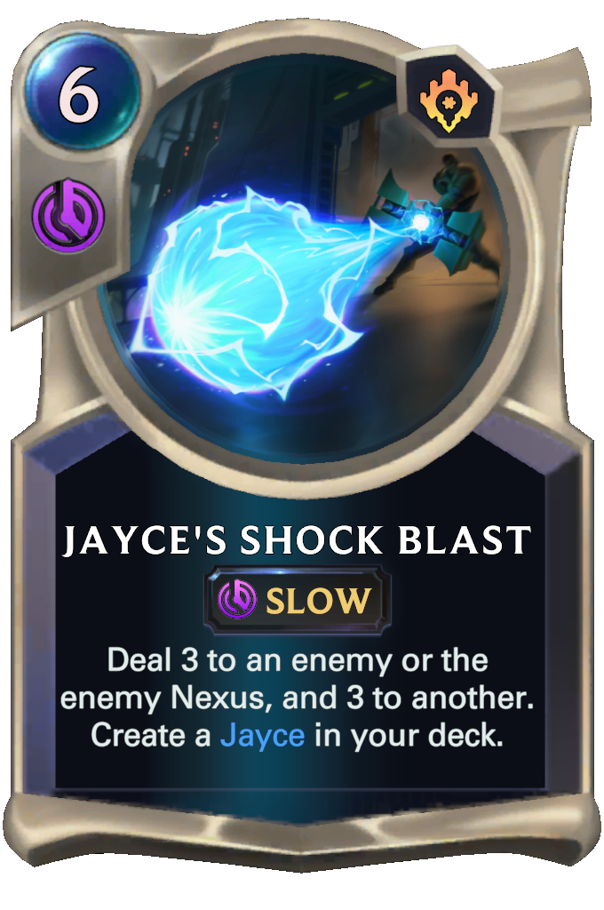 Jayce's Shock Blast. Deal 3 to an enemy or the enemy Nexus, and 3 to another. Create a Jayce in your deck.