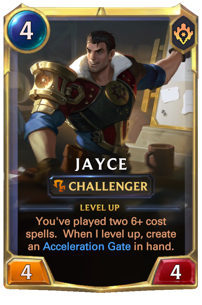 Jayce. Level up: You've played two 6+ cost spells. When I level up, create an Acceleration Gate in hand.