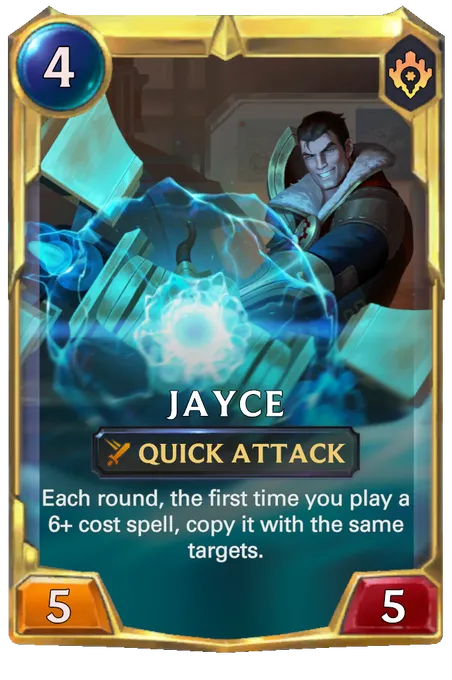 Jayce. Each round, the first time you play a 6+ cost spell, copy it with the same targets.