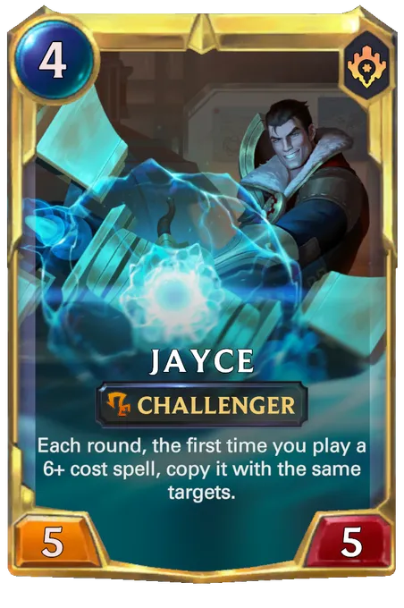 Jayce. Each round, the first time you play a 6+ cost spell, copy it with the same targets.