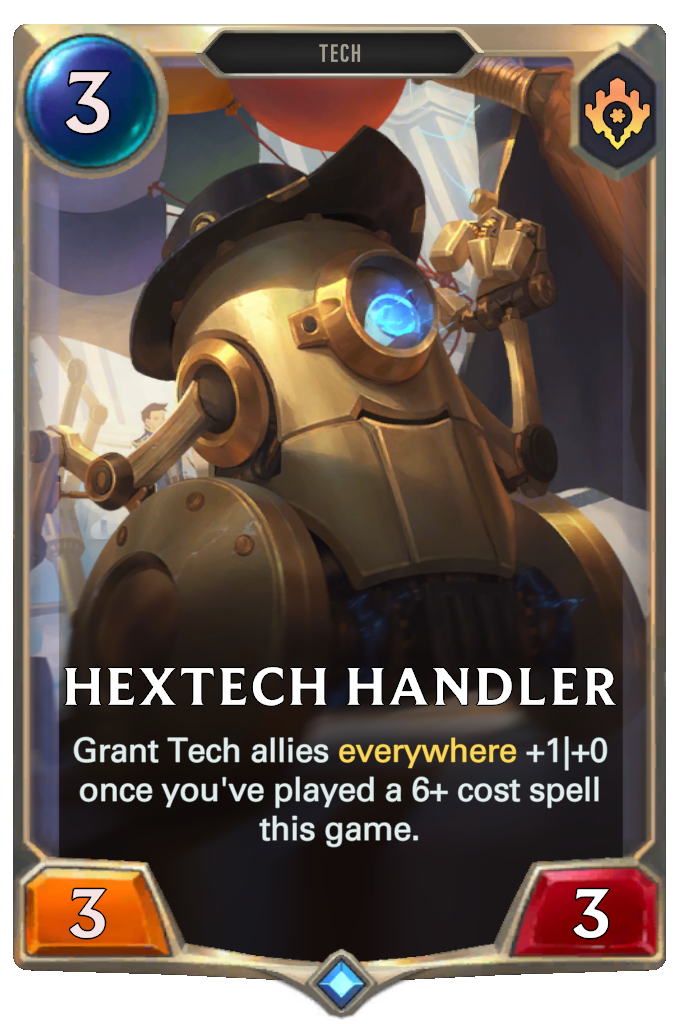 Hextech Handler. Grant Tech allies everywhere +1|+0 once you've played a 6+ cost spell this game.