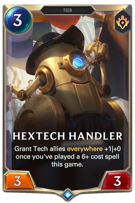Hextech Handler. Grant Tech allies everywhere +1|+0 once you've played a 6+ cost spell this game.