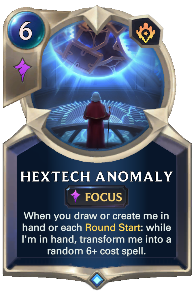 Hextech Anomaly. When you draw or create me in hand or each Round Start: while I'm in hand, transform me into a random 6+ cost spell.