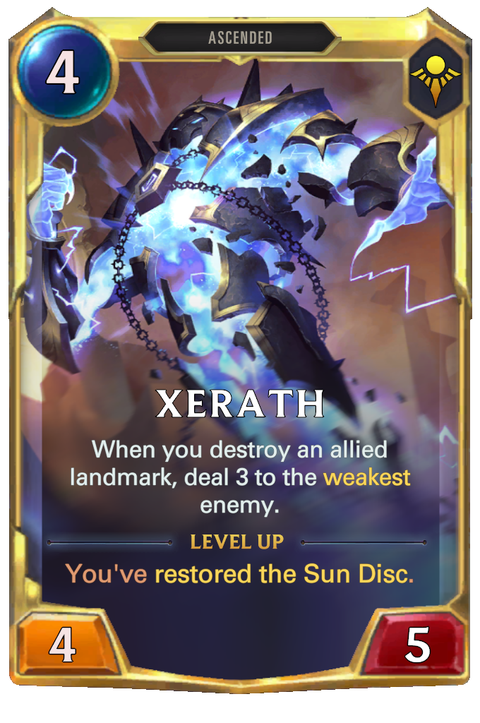 Xerath. When you destroy an allied landmark, deal 3 to the weakest enemy. Level up: You've restored the Sun Disc.