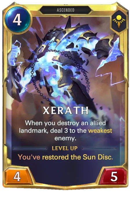 Xerath. When you destroy an allied landmark, deal 3 to the weakest enemy. Level up: You've restored the Sun Disc.