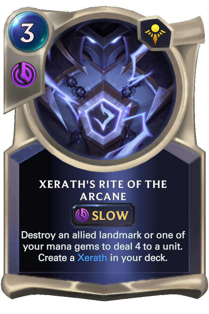 Xerath's Rite of the Arcane. Destroy an allied landmark or one of your mana gems to deal 4 to a unit. Create a Xerath in your deck.