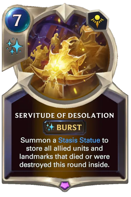 Servitude of Desolation. Summon a Stasis Statue to store all allied units and landmarks that died or were destroyed this round inside.