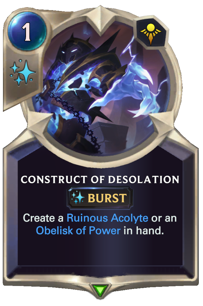 Construct of Desolation. Create a Ruinous Acolyte or an Obelisk of Power in hand.