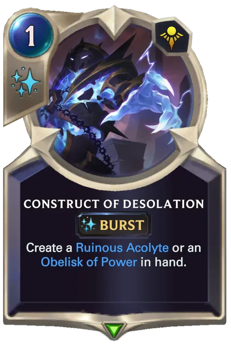 Construct of Desolation. Create a Ruinous Acolyte or an Obelisk of Power in hand.