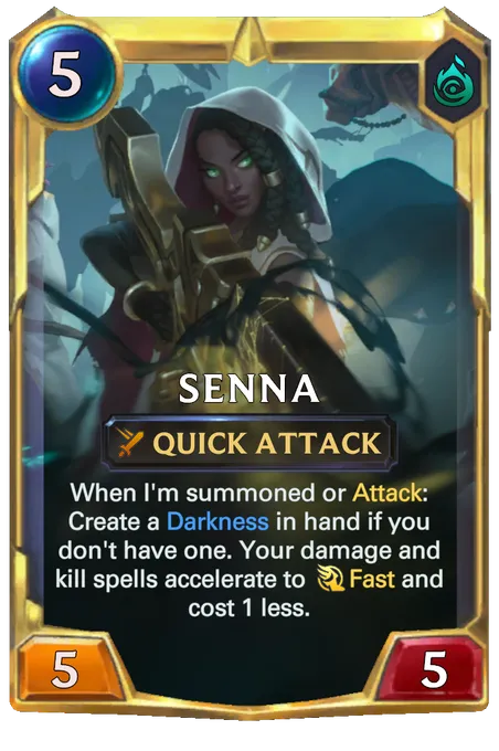 Senna. When I'm summoned or Attack: Create a Darkness in hand if you don't have one. Your damage and kill spells accelerate to Fast and cost 1 less.
