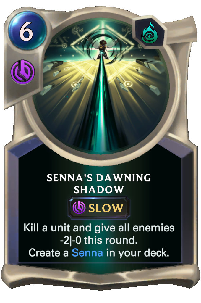Senna's Dawning Shadow. Kill a unit and give all enemies -2|-0 this round. Create a Senna in your deck.