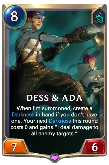 Dess & Ada. When I'm summoned, create a Darkness in hand if you don't have one. Your next Darkness this round costs 0 and gains “I deal damage to all enemy targets.”