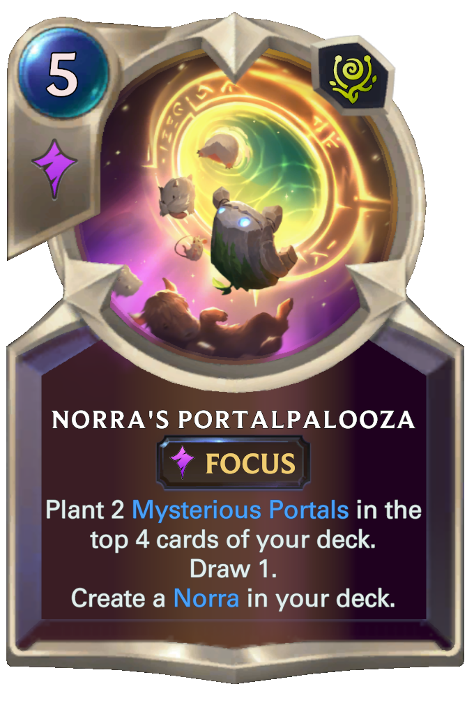 Norra's Portalpalooza. Plant 2 Mysterious Portals in the top 4 cards of your deck. Draw 1. Create a Norra in your deck.