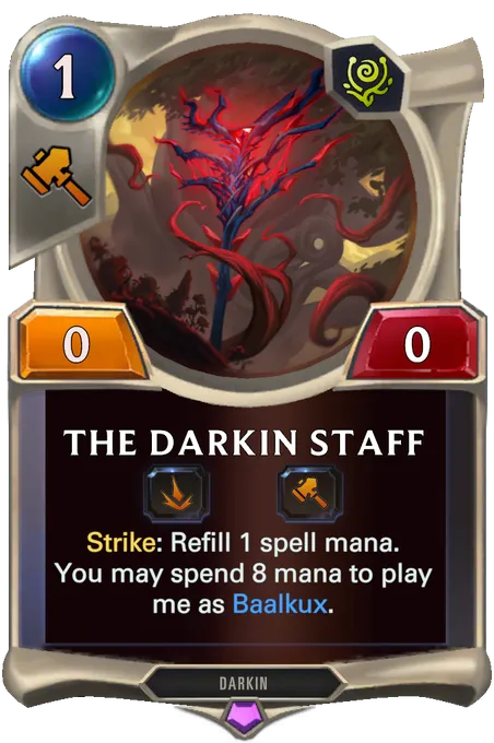 The Darkin Staff. Strike: Refill 1 spell mana. You may spend 8 mana to play me as Baalkux.