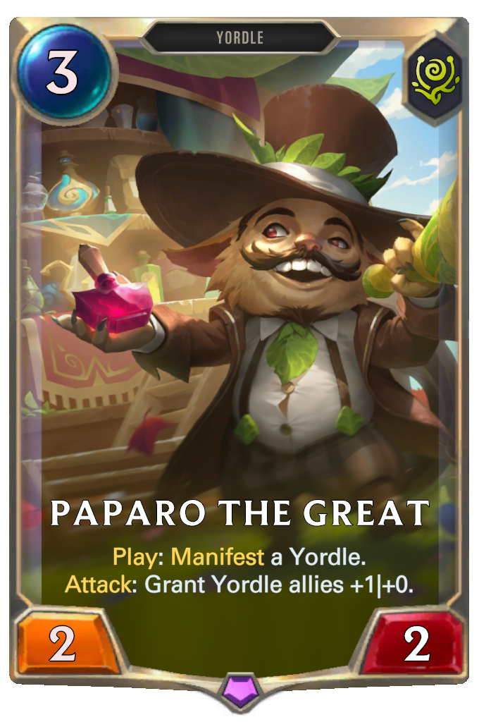 Paparo the Great. Play: Manifest a Yordle. Attack: Grant Yordle allies +1|+0.