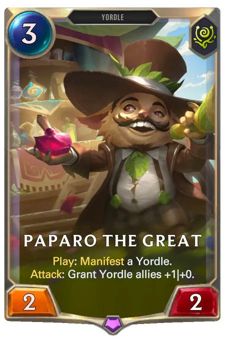 Paparo the Great. Play: Manifest a Yordle. Attack: Grant Yordle allies +1|+0.