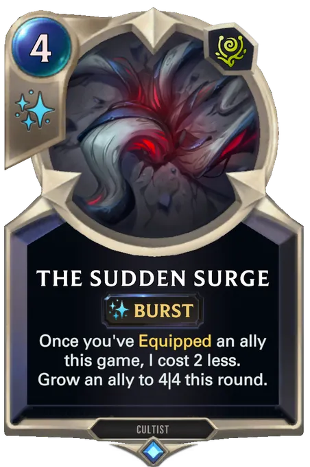 The Sudden Surge. Once you've Equipped an ally this game, I cost 2 less. Grow an ally to 4|4 this round.