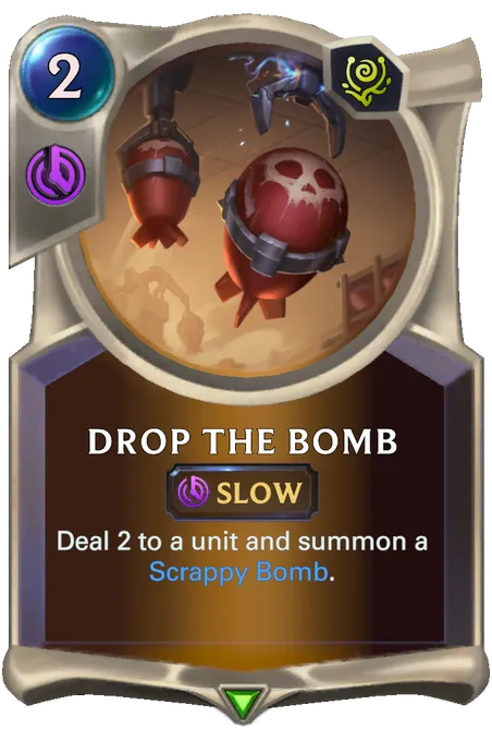 Drop the Bomb. Deal 2 to a unit and summon a Scrappy Bomb.