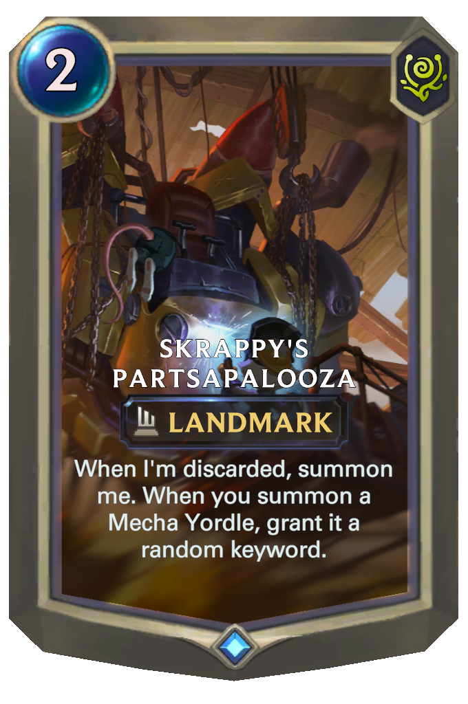 Skrappy's Partsapalooza. When I'm discarded, summon me. When you summon a Mecha Yordle, grant it a random keyword.