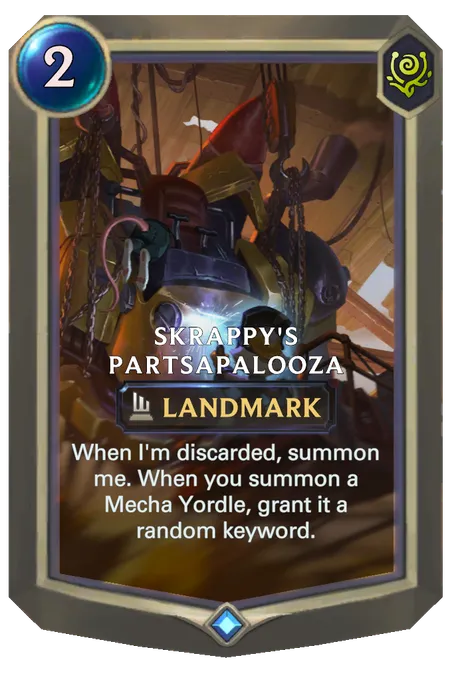 Skrappy's Partsapalooza. When I'm discarded, summon me. When you summon a Mecha Yordle, grant it a random keyword.