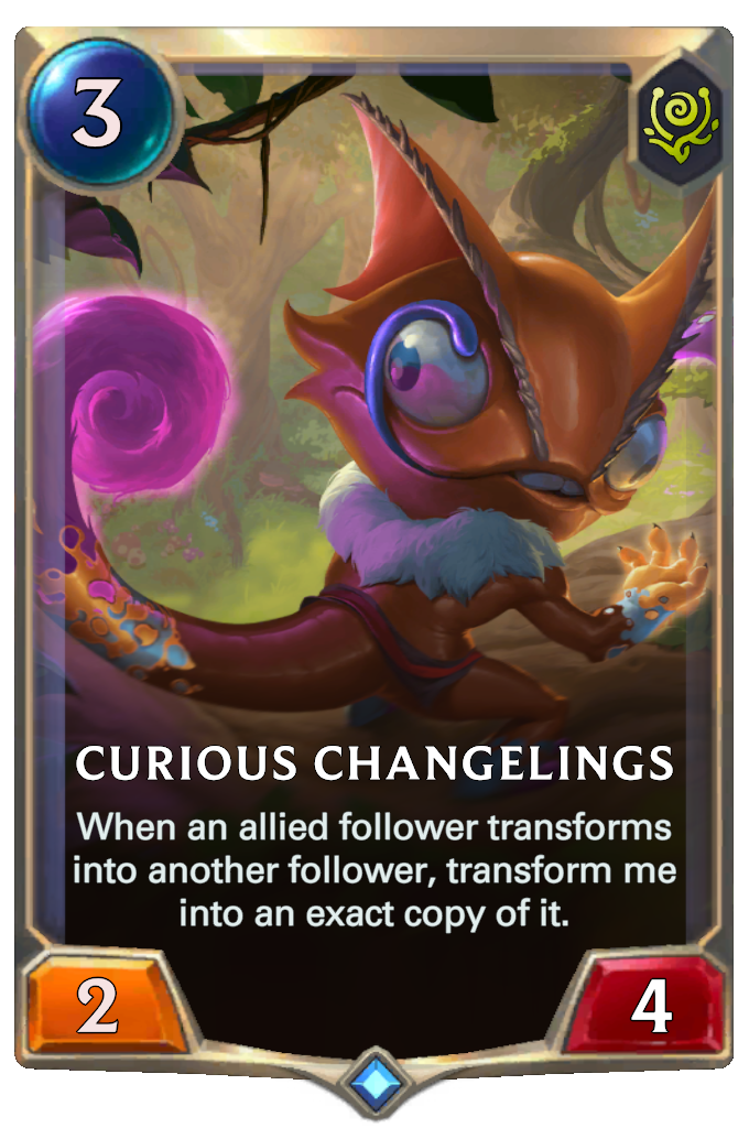 Curious Changelings. When an allied follower transforms into another follower, transform me into an exact copy of it.