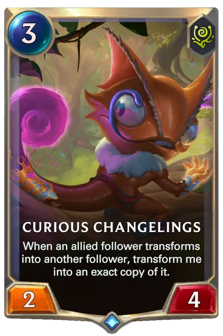 Curious Changelings. When an allied follower transforms into another follower, transform me into an exact copy of it.